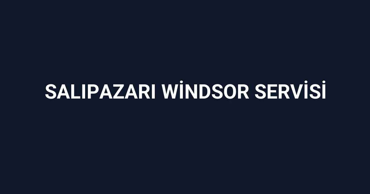 Salıpazarı Windsor Servisi